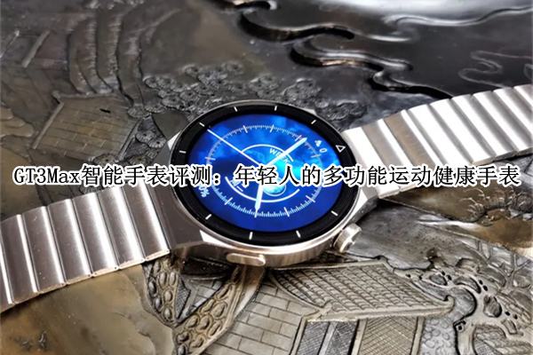GT3Max智能手表评测：年轻人的多功能运动健康手表