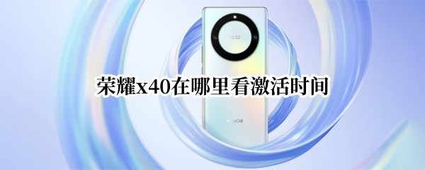 荣耀x40在哪里看激活时间