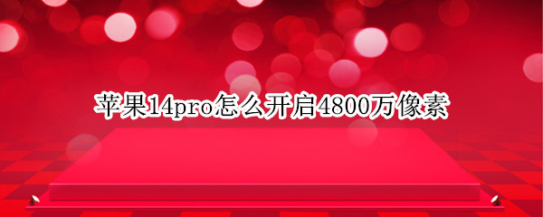 苹果14pro怎么开启4800万像素