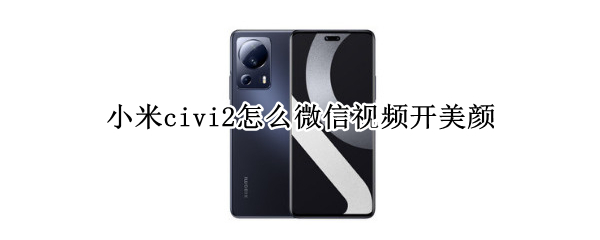 小米civi2怎么微信视频开美颜