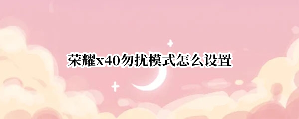 荣耀x40勿扰模式怎么设置