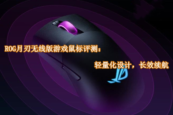 ROG月刃无线版游戏鼠标评测：轻量化设计，长效续航