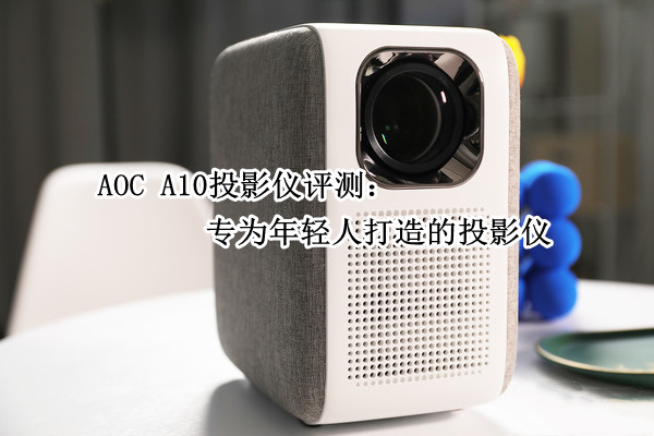AOC A10投影仪评测：专为年轻人打造的投影仪