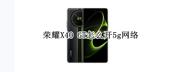 荣耀X40 GT怎么开5g网络