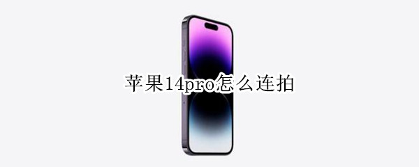 苹果14pro怎么连拍