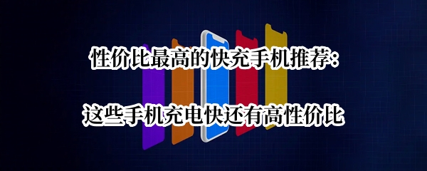 性价比最高的快充手机推荐：这些手机充电快还有高性价比