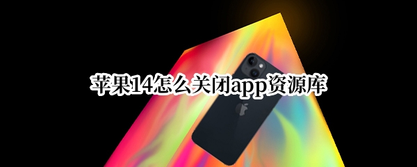 苹果14怎么关闭app资源库