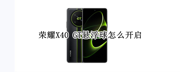 荣耀X40 GT悬浮球怎么开启