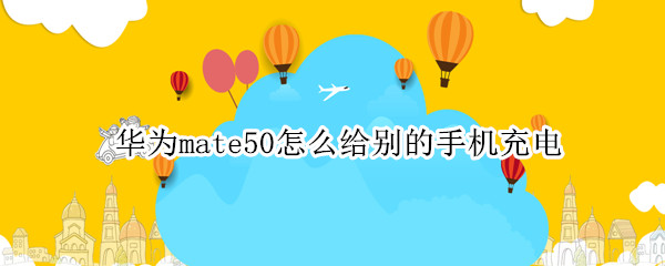 华为mate50怎么给别的手机充电