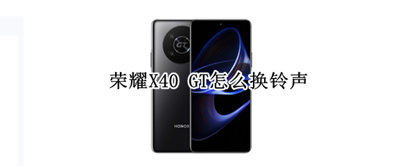 荣耀X40 GT怎么换铃声