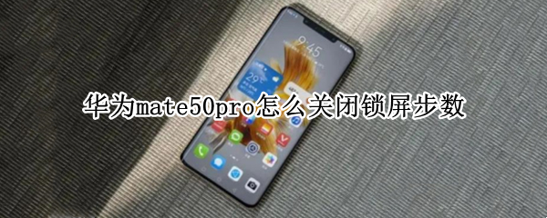 华为mate50pro怎么关闭锁屏步数