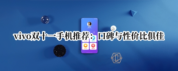 vivo双十一手机推荐：口碑与性价比俱佳