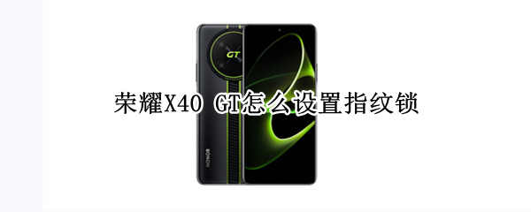 荣耀X40 GT怎么设置指纹锁