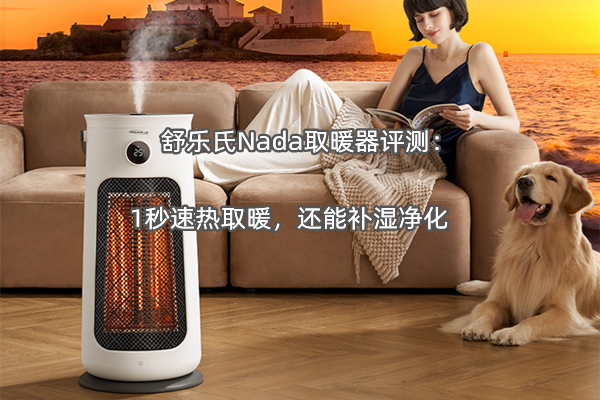 舒乐氏Nada取暖器评测：1秒速热取暖，还能补湿净化
