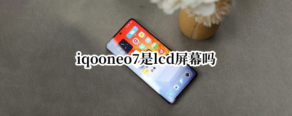 iqooneo7是lcd屏幕吗