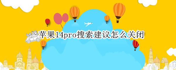 苹果14pro搜索建议怎么关闭