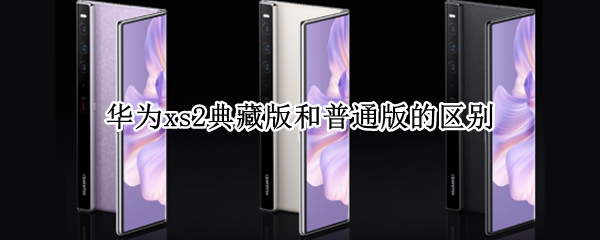 华为xs2典藏版和普通版的区别