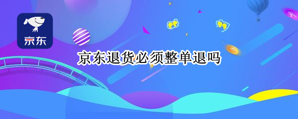 京东退货必须整单退吗