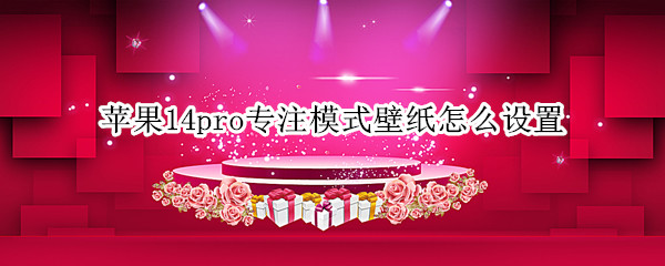 苹果14pro专注模式壁纸怎么设置