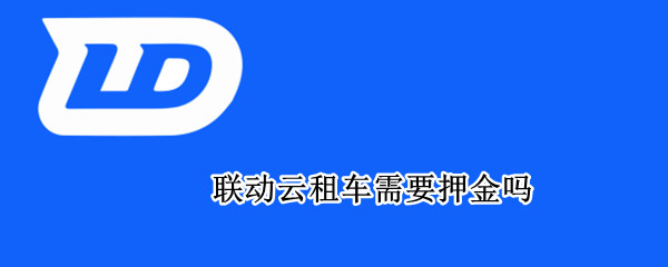 联动云租车需要押金吗