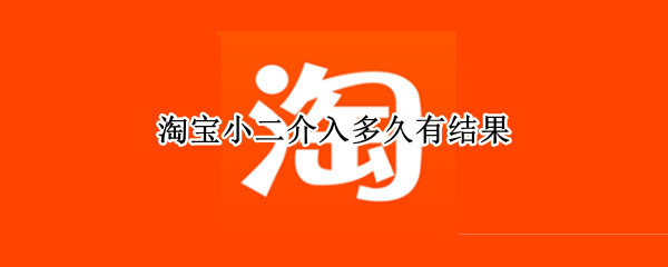 淘宝小二介入多久有结果