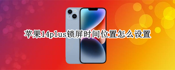 苹果14plus锁屏时间位置怎么设置