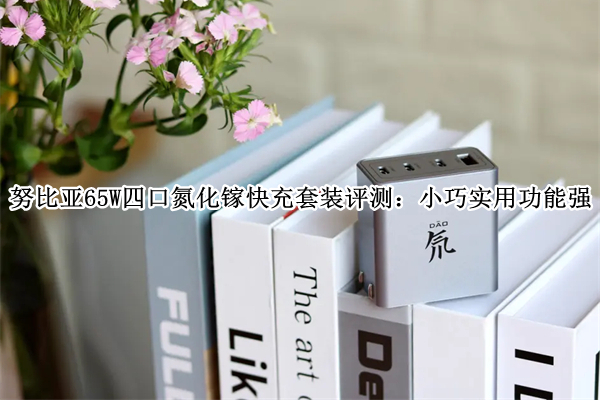 努比亚65W四口氮化镓快充套装评测：小巧实用功能强