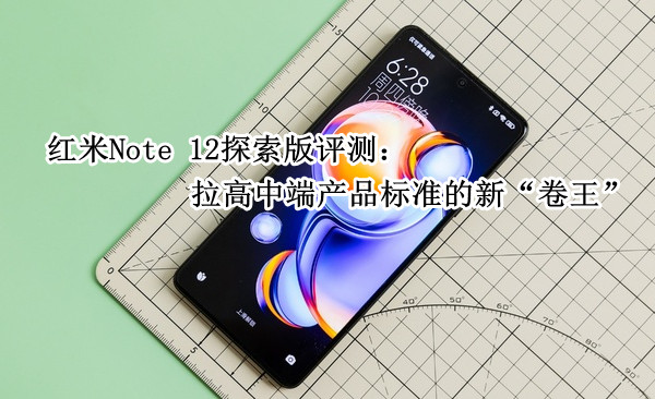 红米Note 12探索版评测：拉高中端产品标准的新“卷王”