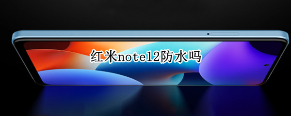 红米note12防水吗