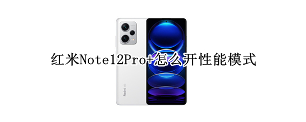 红米Note12Pro+怎么开性能模式