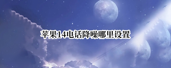 苹果14电话降噪哪里设置