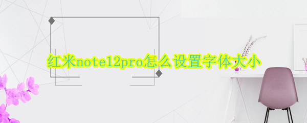 红米note12pro怎么设置字体大小