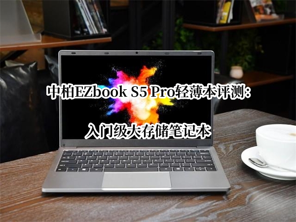 中柏EZbook S5 Pro轻薄本评测：入门级大存储笔记本