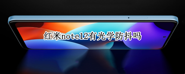 红米note12有光学防抖吗