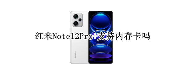 红米Note12Pro+支持内存卡吗