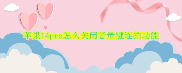 苹果14pro怎么关闭音量键连拍功能