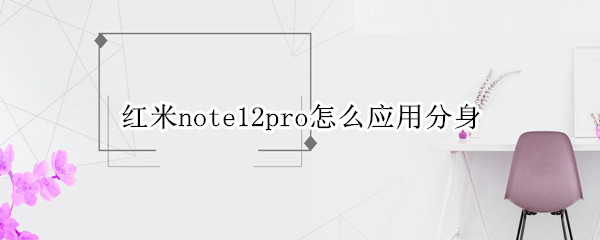 红米note12pro怎么应用分身