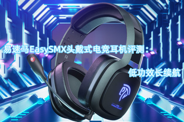 易速马EasySMX头戴式电竞耳机评测：低功效长续航