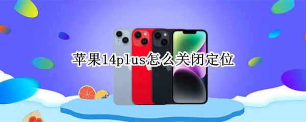 苹果14plus怎么关闭定位