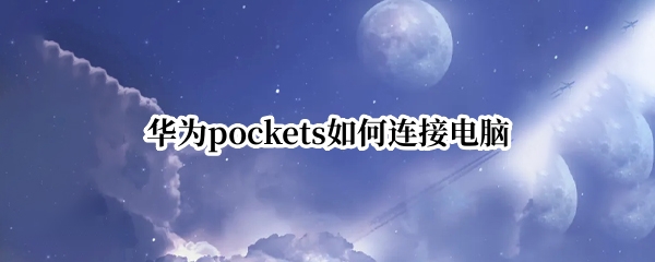 华为pockets如何连接电脑