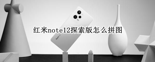 红米note12探索版怎么拼图