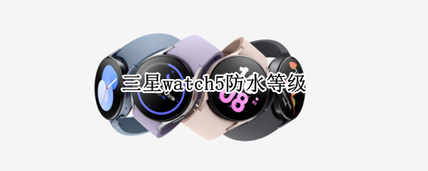 三星watch5防水等级