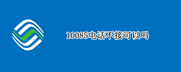 10085电话不接可以吗