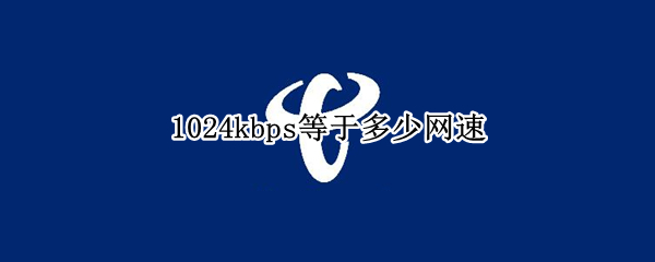 1024kbps等于多少网速