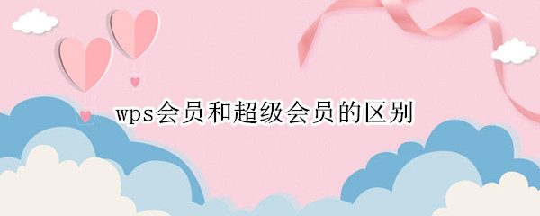 wps会员和超级会员的区别