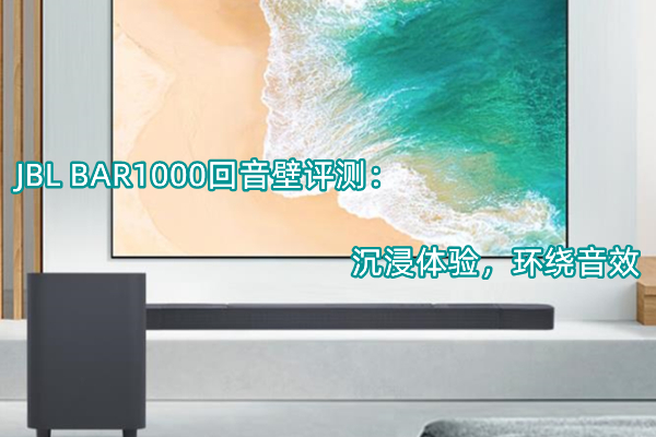 JBL BAR1000回音壁评测：沉浸体验，环绕音效