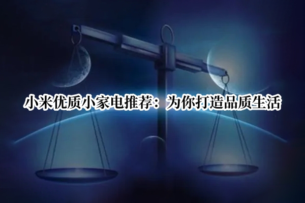 小米优质小家电推荐：为你打造品质生活