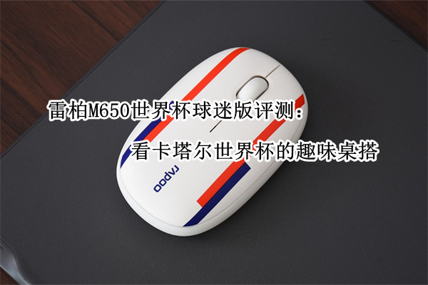 雷柏M650世界杯球迷版评测：看卡塔尔世界杯的趣味桌搭