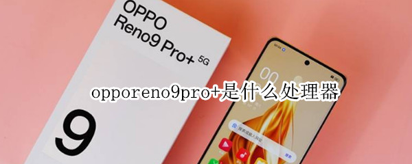 opporeno9pro+是什么处理器