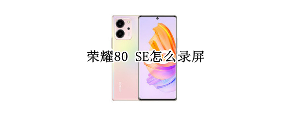 荣耀80 SE怎么录屏